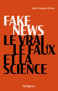 Fake news, le vrai, le faux et la science - Jean-François Cliche