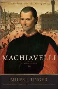 «Machiavelli» by Miles J. Unger