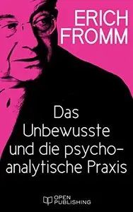 Das Unbewusste und die psychoanalytische Praxis: Dealing with the Unconscious in Psychotherapeutic Practice