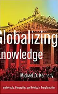 Globalizing Knowledge: Intellectuals, Universities, and Publics in Transformation