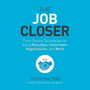 The Job Closer: Time-Saving Techniques for Acing Resumes, Interviews, Negotiations, and More [Audiobook]