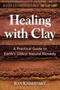 Healing With Clay: A Practical Guide to Earth's Oldest Natural Remedy, 2nd Edition