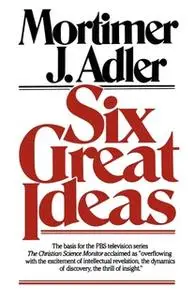 «Six Great Ideas» by Mortimer J. Adler