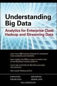 Understanding Big Data: Analytics for Enterprise Class Hadoop and Streaming Data by Paul Zikopoulos, Chris Eaton, Dirk DeRoos,