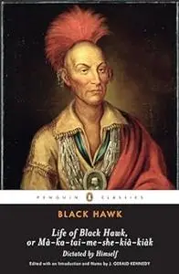 Life of Black Hawk, or Ma-ka-tai-me-she-kia-kiak: Dictated by Himself