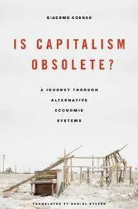 Is Capitalism Obsolete? : A Journey Through Alternative Economic Systems