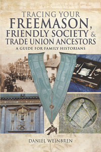Tracing Your Freemason, Friendly Society and Trade Union Ancestors : A Guide for Family Historians