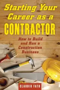 Starting Your Career as a Contractor: How to Build and Run a Construction Business (Starting Your Career)