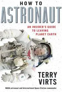 How to Astronaut: An Insider's Guide to Leaving Planet Earth