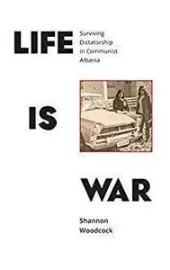 Life is War: Surviving Dictatorship in Communist Albania