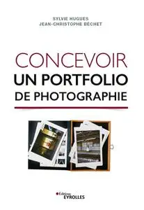 Sylvie Hugues, Jean-Christophe Béchet, "Concevoir un portfolio de photographie"