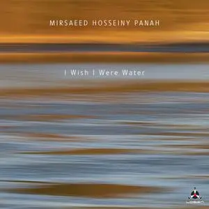 Mirsaeed Hosseiny Panah - I Wish I Were Water (2023) [Official Digital Download 24/96]