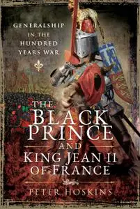 The Black Prince and King Jean II of France: Generalship in the Hundred Years War