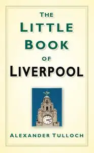 «The Little Book of Liverpool» by Alexander Tulloch