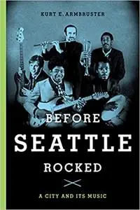 Before Seattle Rocked: A City and Its Music