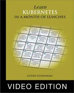 Learn Kubernetes in a Month of Lunches [Video Edition]