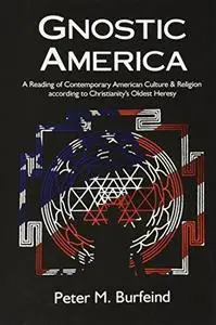Gnostic America: A Reading of Contemporary American Culture & Religion According to Christianity’s Oldest Heresy