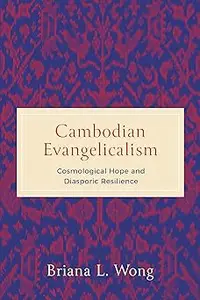 Cambodian Evangelicalism: Cosmological Hope and Diasporic Resilience