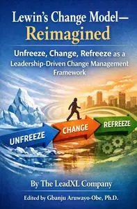 Lewin’s Change Model Reimagined : Unfreeze, Change, Refreeze as a Leadership-Driven Change Management Framework