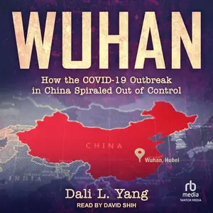 Wuhan: How the COVID-19 Outbreak in China Spiraled Out of Control [Audiobook]