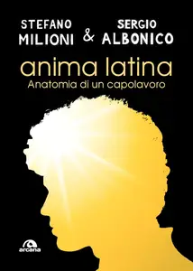 Stefano Milioni, Sergio Albonico - Anima latina. Anatomia di un capolavoro