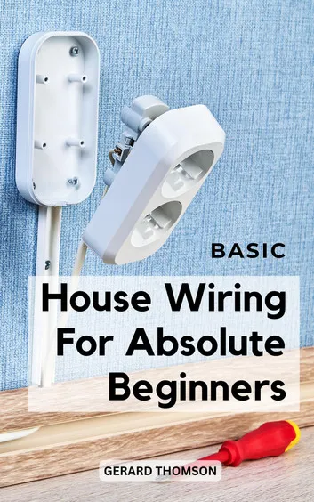 Basic House Wiring For Absolute Beginners: A Complete Guide For Wiring Your Home | Simple Indoor, Outdoor Wiring Project