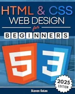 HTML & CSS Web Design for Beginners: A Comprehensive Step-by-Step Starter Guide to Designing Responsive, Dynamic, and Modern