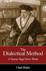 The Dialectical Method: A Treatise Hegel Never Wrote