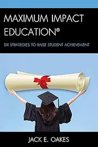 Maximum Impact Education: Six Strategies to Raise Student Achievement