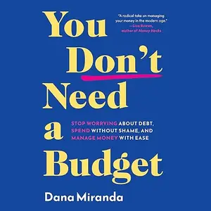 You Don't Need a Budget: Stop Worrying About Debt, Spend Without Shame, and Manage Money with Ease [Audiobook]