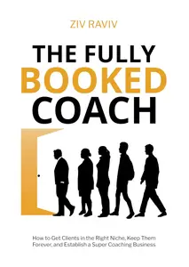 The Fully Booked Coach: How to Get Clients in the Right Niche, Keep Them Forever, and Establish a Super Coaching Business