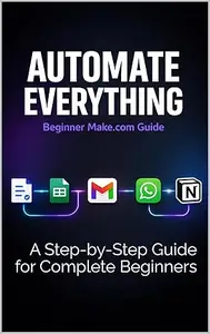 A Beginner Zero to Automated : A Step-by-Step Guide for Complete Beginners