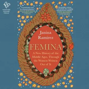 Femina: A New History of the Middle Ages, Through the Women Written Out of It