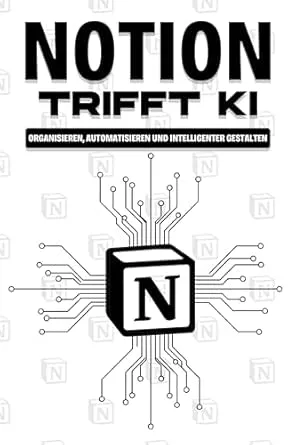 Notion trifft KI: Organisieren, automatisieren und intelligenter gestalten (Klügere Strategien für modern Unternehmen)