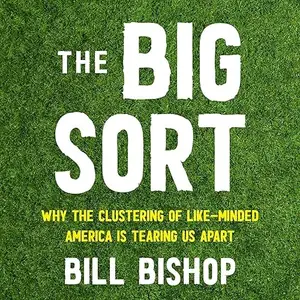 The Big Sort: Why the Clustering of Like-Minded America Is Tearing Us Apart, 2024 Edition [Audiobook]