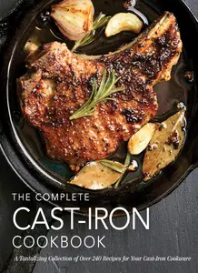 The Complete Cast Iron Cookbook: A Tantalizing Collection of Over 240 Recipes for Your Cast-Iron Cookware