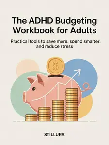 The ADHD Budgeting Workbook for Adults: Practical Tools to Save More, Spend Smarter, and Reduce Stress