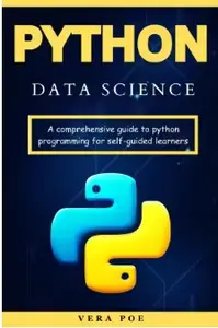Python Data Science: A Comprehensive Guide to Python Programming for Self-Guided Learners