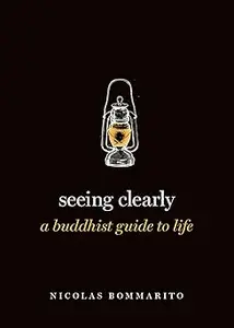 Seeing Clearly: A Buddhist Guide to Life