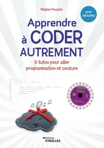 Régine Poussin, "Apprendre à coder autrement: 6 tutos pour allier programmation et couture"