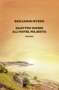 Quattro giorni all'Hotel Majestic - Benjamin Myers