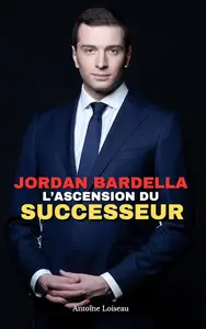 Jordan Bardella : L'Ascension du Successeur (French Edition)
