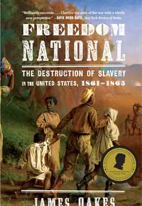 Freedom National: The Destruction of Slavery in the United States, 1861-1865