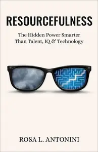 Resourcefulness: The Hidden Power Smarter Than Talent, IQ, and Technology