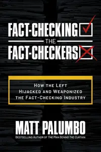 Fact-Checking the Fact-Checkers: How the Left Hijacked and Weaponized the Fact-Checking Industry