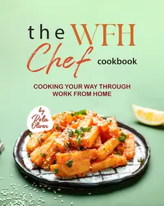 The WFH Chef Cookbook: Cooking Your Way Through Work from Home