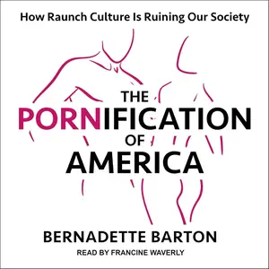 The Pornification of America: How Raunch Culture Is Ruining Our Society