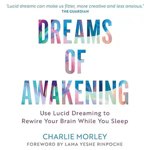 Dreams of Awakening (Revised Edition): Use Lucid Dreaming to Rewire Your Brain While You Sleep [Audiobook]