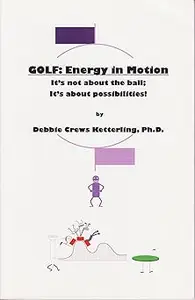 Golf: Energy in Motion – It’s Not About the Ball; It’s About the Possibilities!