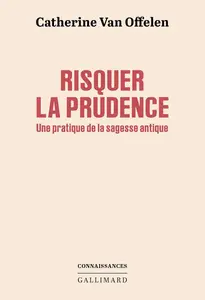 Catherine Van Offelen, "Risquer la prudence: Une pratique de la sagesse antique"
